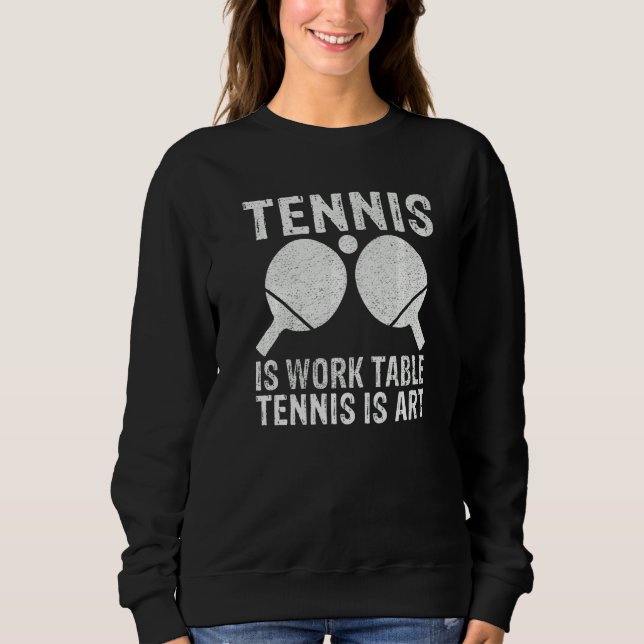 Tennis is Work Table Tennis is  Table Tennis Sweatshirt (Vorderseite)