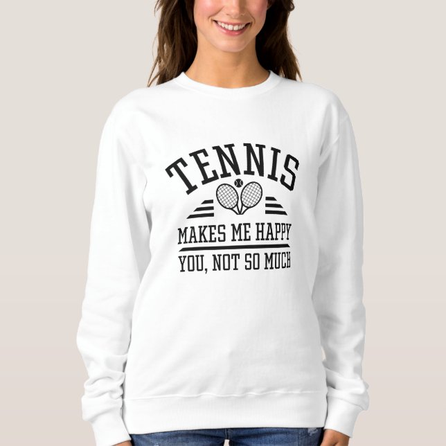 Tennis macht mich glücklich, dass du nicht so viel sweatshirt (Vorderseite)