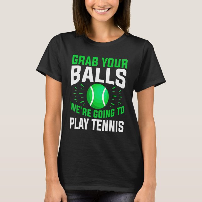 Tennis Nimm dir die Bälle, die wir spielen werden T-Shirt (Vorderseite)