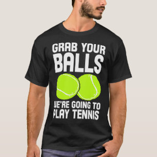 Tennis Nimm dir die Bälle, die wir spielen werden T-Shirt