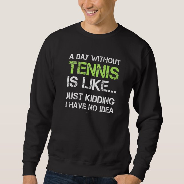 Tennis Player  A Day Without Tennis Sweatshirt (Vorderseite)