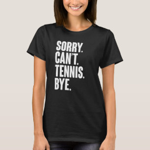 Tennis Player Sarcastic Zitat Sorry Can't Tennis B T-Shirt
