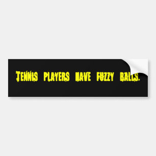 Tennis players have fuzzy balls-Bumper Sticker Autoaufkleber