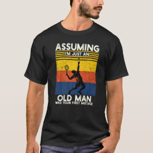 Tennis, wenn man annimmt, ich sei nur ein alter Ma T-Shirt