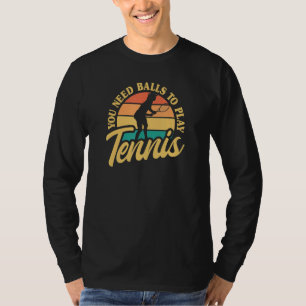 Tennisspieler Sie Brauchen Bälle Um Tennis Zu Spie T-Shirt