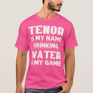Tenor ist mein Name Wasser trinken ist mein Spiel T-Shirt