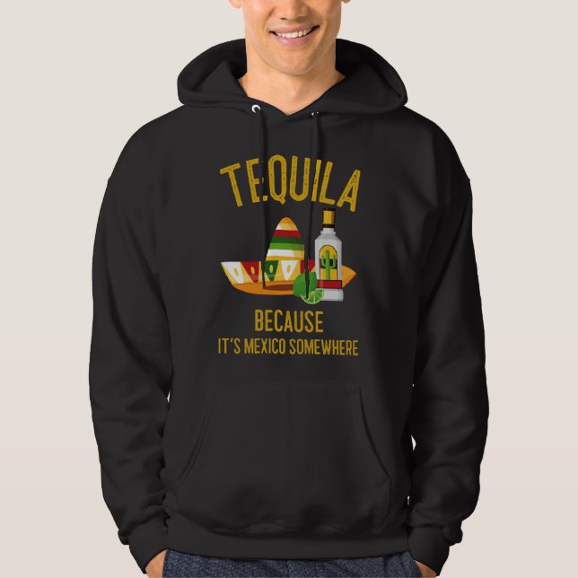 Tequila Because It s Mexico Somewhere Hoodie (Vorderseite)