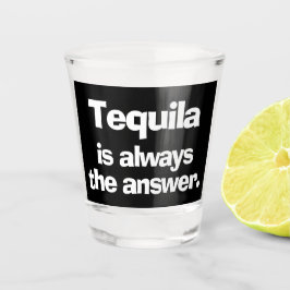 Tequila ist immer die Antwort Schnapsglas