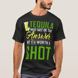 Tequila ist vielleicht nicht die Antwort, aber es T-Shirt