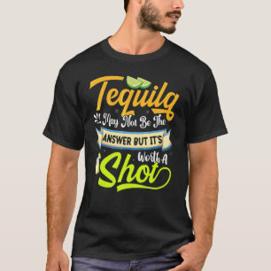 Tequila ist vielleicht nicht die Antwort auf das P T-Shirt