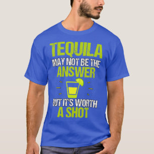 Tequila ist vielleicht nicht die Antwort, die es w T-Shirt