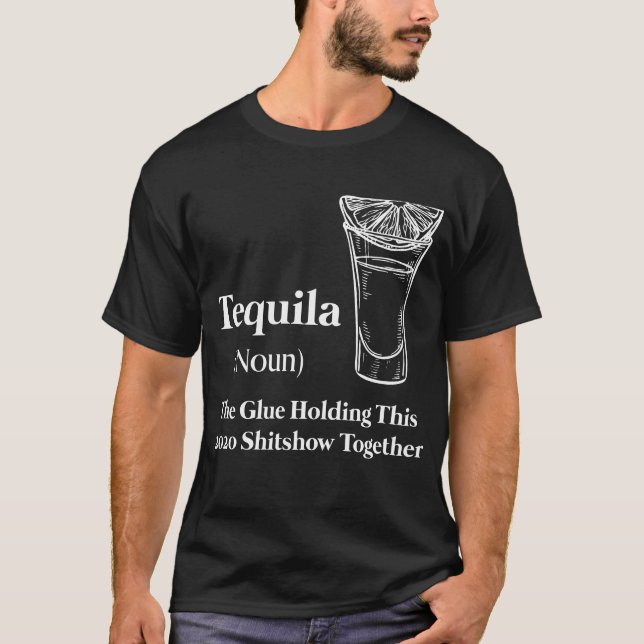 Tequila (Noun) The Glue Holding This 2020 Shitshow T-Shirt (Vorderseite)