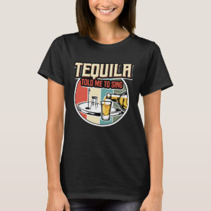 Tequila sagte mir, ich solle singen T-Shirt