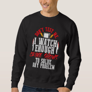 Teste mich nicht, dass ich genug Kriminalitätsshow Sweatshirt