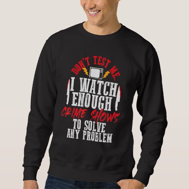 Teste mich nicht, dass ich genug Kriminalitätsshow Sweatshirt (Vorderseite)