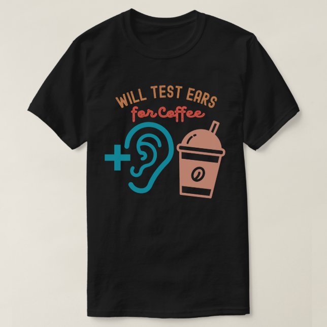 Testen Sie die Ohren für Kaffee, Audiologie-Zitate T-Shirt (Design vorne)