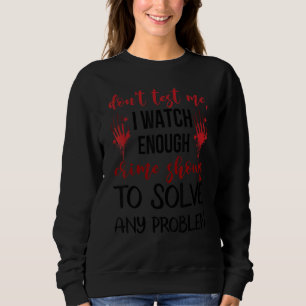 Testen Sie mich nicht, ich sehe genug Verbrechen z Sweatshirt
