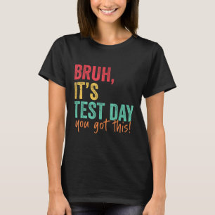 Testing Day Bruh Es ist Testtag Sie diesen Teache T-Shirt