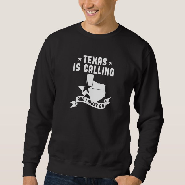 Texas Is Calling And I Must Go   Texas  1 Sweatshirt (Vorderseite)