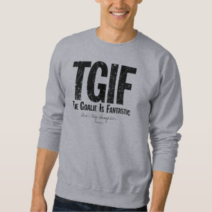 TGIF: Der Torwart ist fantastisch (Hockey) Sweatsh Sweatshirt