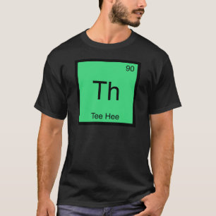 Th - Tee Hee Chemie-Elementsymbol Lustiges Tee-Shi