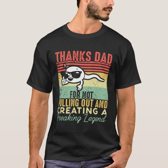 Thanks Dad For Not Pulling Out And Creating A Lege T-Shirt (Vorderseite)