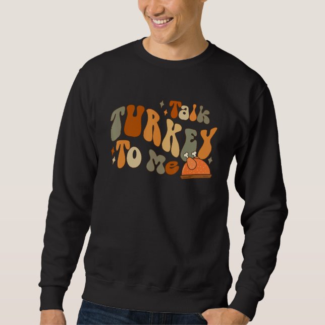 Thanksgiving Day Clothing Talk Turkey To Me   Sweatshirt (Vorderseite)