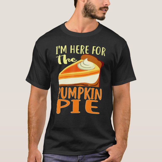 Thanksgiving Day Pumpkin Pie I'm Just Here For The T-Shirt (Vorderseite)