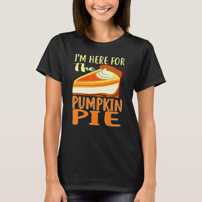 Thanksgiving Day Pumpkin Pie I'm Just Here For The T-Shirt (Vorderseite)