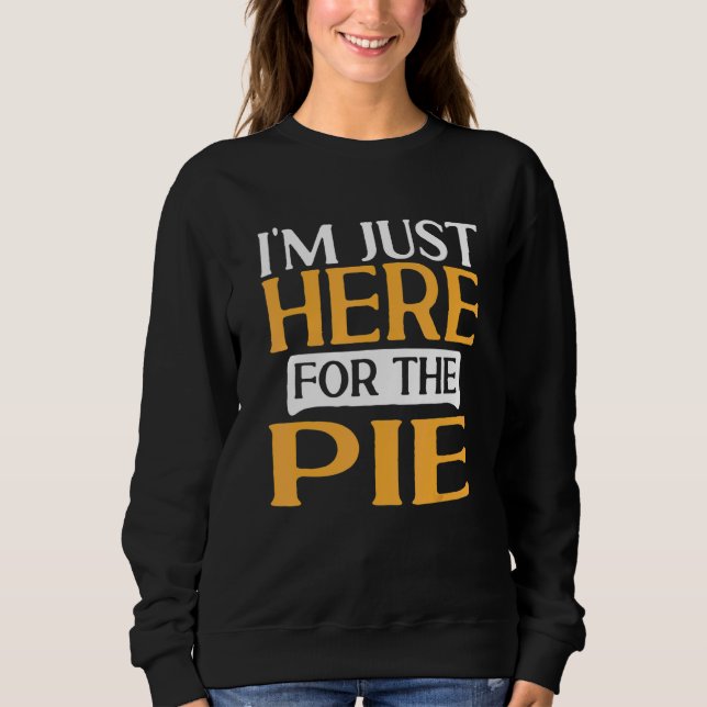 Thanksgiving Food  I'M Just Here For The Pie 1 Sweatshirt (Vorderseite)