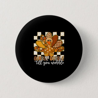 Thanksgiving Gobble Till You Wobble Trendy Girly F Button