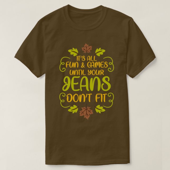 Thanksgiving Its All Fun amp Games Jeans Dont Fit  T-Shirt (Design vorne)