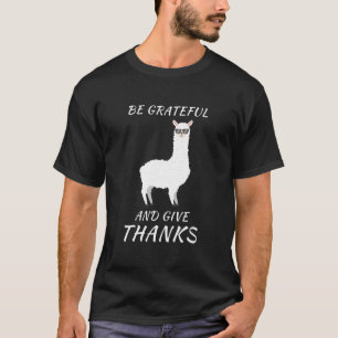 Thanksgiving Llama - be grateful and give thanks T-Shirt