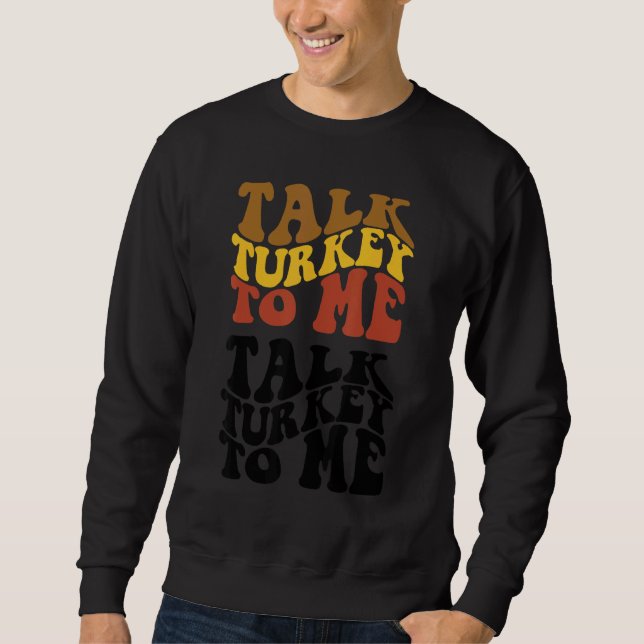 Thanksgiving Talk Turkey To Me Turkey Dinner Thank Sweatshirt (Vorderseite)