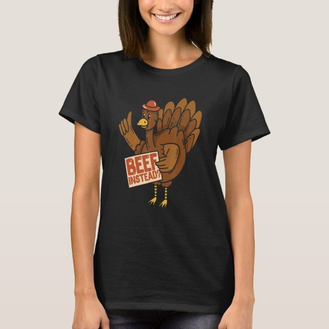 Thanksgiving Turkey  Beef Instead Of Turkey T-Shirt (Vorderseite)