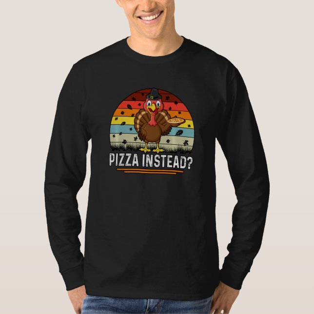 Thanksgiving Turkey Pizza Instead T-Shirt (Vorderseite)