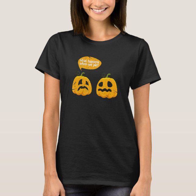 Thanksgiving What Happens When We Pie Pumpkin Pie  T-Shirt (Vorderseite)