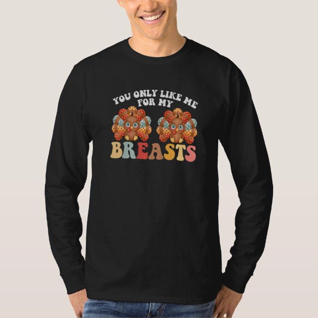Thanksgiving You Only Like Me For My Breasts Turke T-Shirt (Vorderseite)