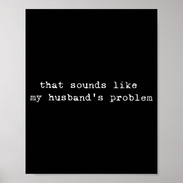 That Sounds Like My Husband's Problem Funny Quote  Poster (Vorne)