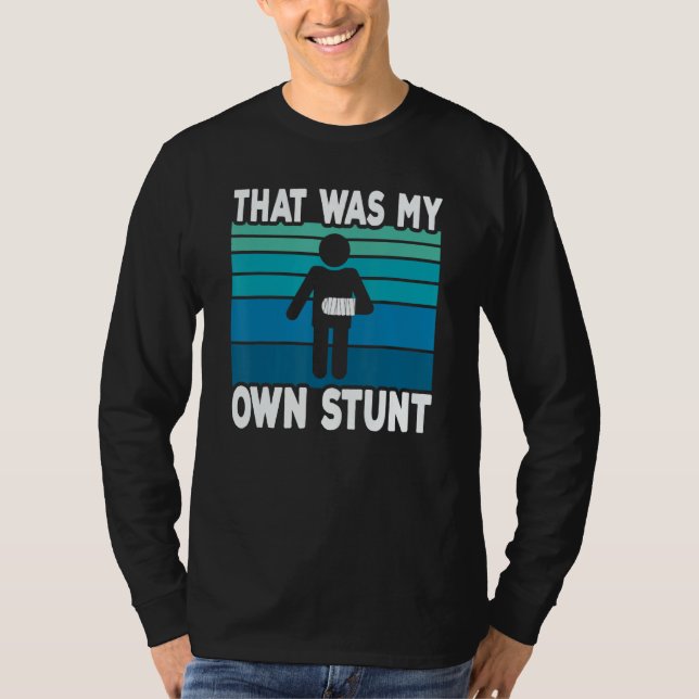 That Was My Own Stunt   Get Well Soon Broken Arm S T-Shirt (Vorderseite)