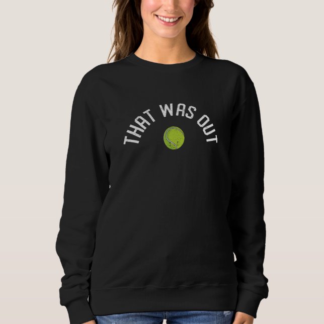 That Was Out Funny Tennis Player Coach Fan Matchin Sweatshirt (Vorderseite)