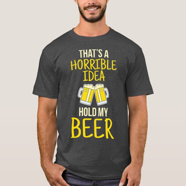 Thats A Horrible Idea Hold My Beer T-Shirt (Vorderseite)