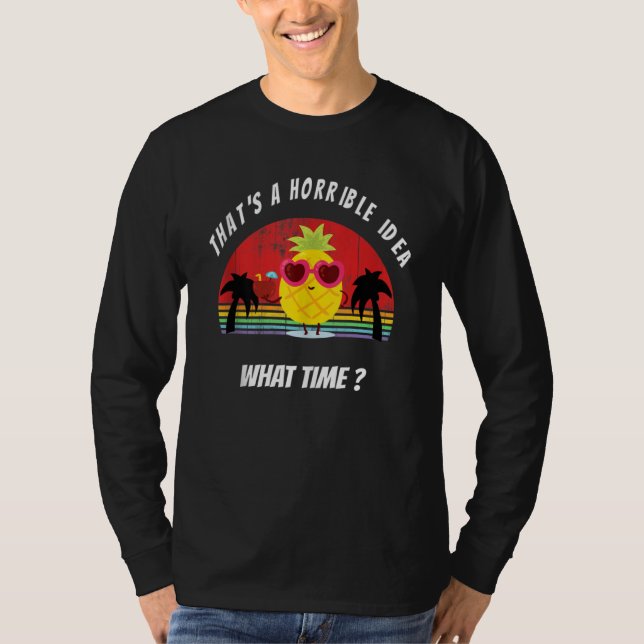 That's A Horrible Idea What Time Pineapple Sarcast T-Shirt (Vorderseite)