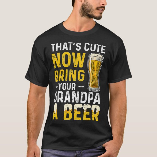 Thats Cute Now Bring Your Grandpa A Beer  Day T-Shirt (Vorderseite)
