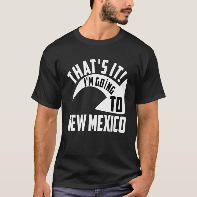 Thats it I'm goint to New Mexico T-Shirt (Vorderseite)