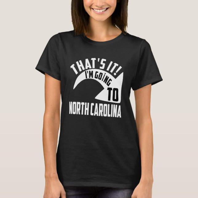 Thats it I'm goint to North Carolina T-Shirt (Vorderseite)