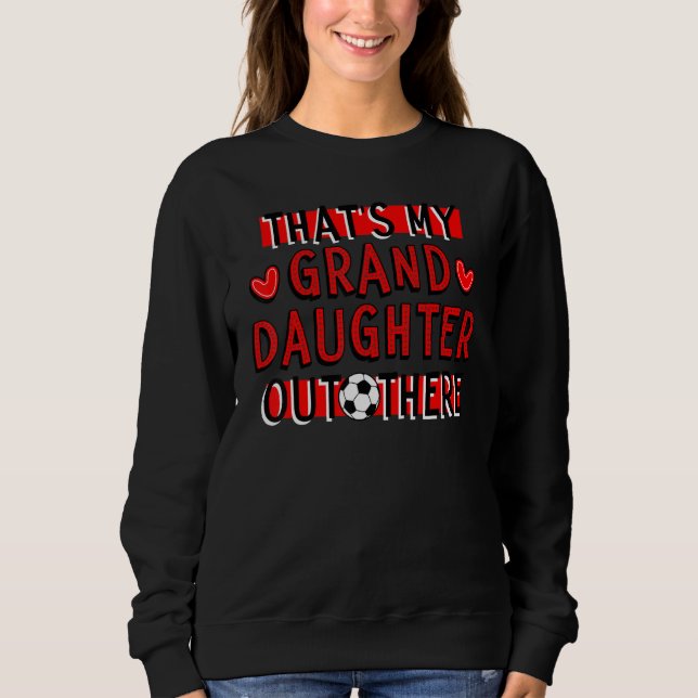 That's My Granddaughter Out There Soccer Sweatshirt (Vorderseite)