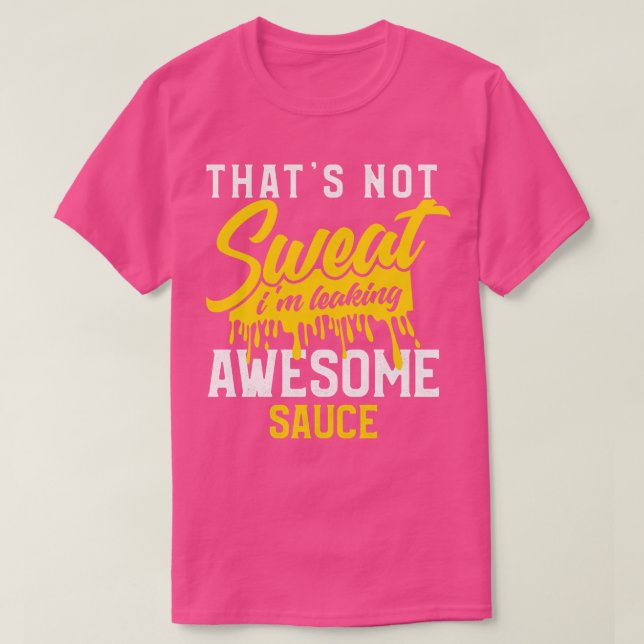 Thats Not Sweat Im Leaking Awesome Sauce T-Shirt (Design vorne)