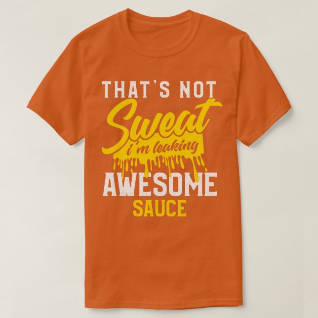 Thats Not Sweat Im Leaking Awesome Sauce T-Shirt (Design vorne)