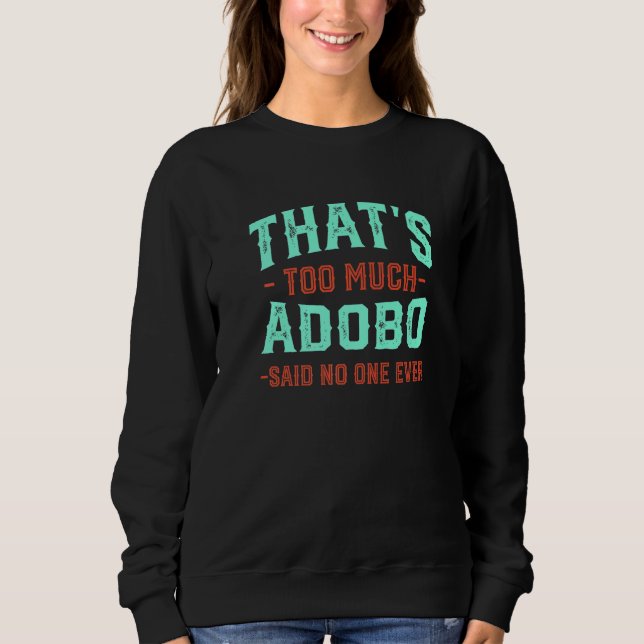 That's Too Much Adobo Funny Filipino Dish Humor Pr Sweatshirt (Vorderseite)